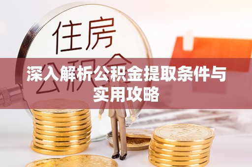 北港深入解析公积金提取条件与实用攻略