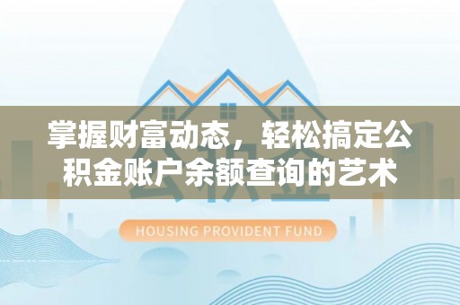 北港掌握财富动态，轻松搞定公积金账户余额查询的艺术