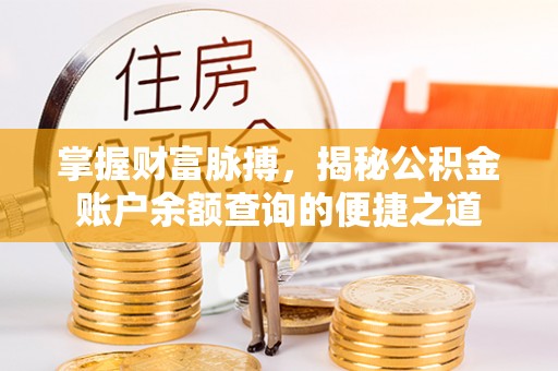 北港掌握财富脉搏，揭秘公积金账户余额查询的便捷之道
