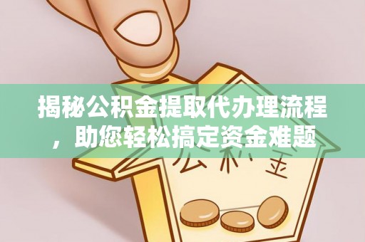 北港揭秘公积金提取代办理流程，助您轻松搞定资金难题