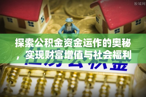 北港探索公积金资金运作的奥秘，实现财富增值与社会福利双赢