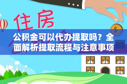 北港公积金可以代办提取吗？全面解析提取流程与注意事项