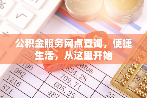 北港公积金服务网点查询，便捷生活，从这里开始