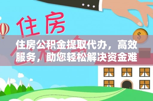 北港住房公积金提取代办，高效服务，助您轻松解决资金难题