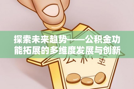 北港探索未来趋势——公积金功能拓展的多维度发展与创新