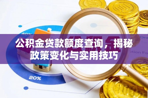 北港公积金贷款额度查询，揭秘政策变化与实用技巧