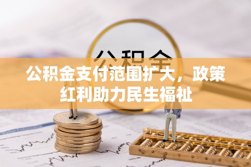 北港公积金支付范围扩大，政策红利助力民生福祉
