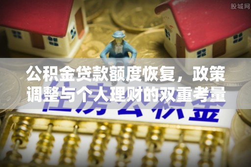 北港公积金贷款额度恢复，政策调整与个人理财的双重考量