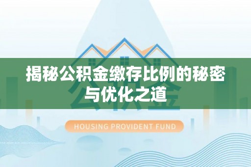 北港揭秘公积金缴存比例的秘密与优化之道