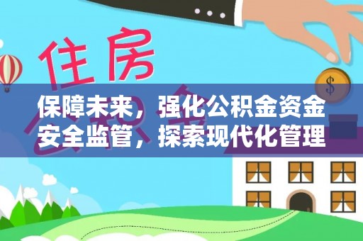 北港保障未来，强化公积金资金安全监管，探索现代化管理新路径