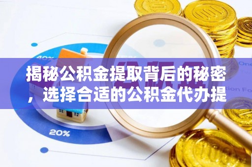 北港揭秘公积金提取背后的秘密，选择合适的公积金代办提取公司是关键