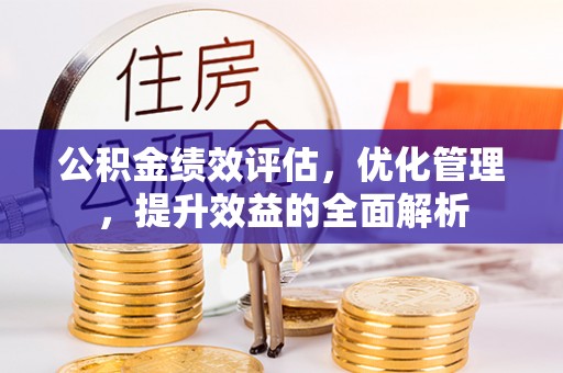 北港公积金绩效评估，优化管理，提升效益的全面解析