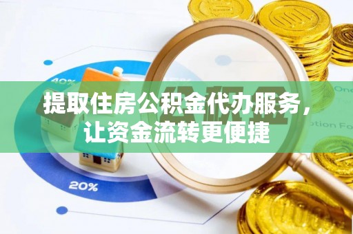 北港提取住房公积金代办服务，让资金流转更便捷