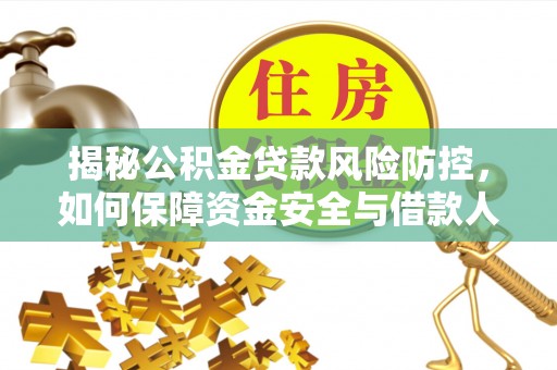 北港揭秘公积金贷款风险防控，如何保障资金安全与借款人权益