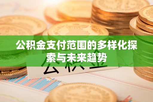 北港公积金支付范围的多样化探索与未来趋势