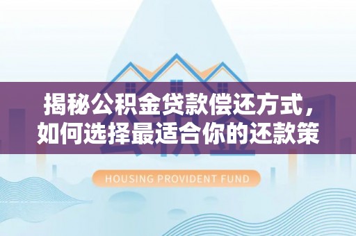 北港揭秘公积金贷款偿还方式，如何选择最适合你的还款策略