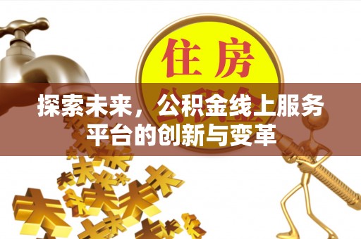 北港探索未来，公积金线上服务平台的创新与变革
