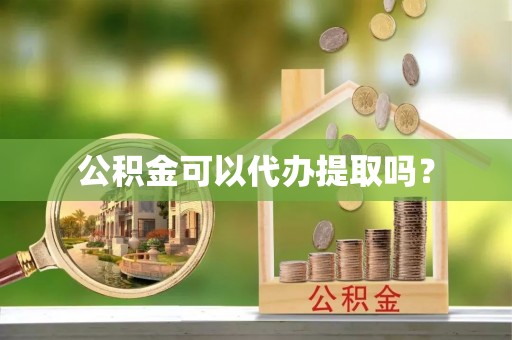 北港公积金可以代办提取吗？
