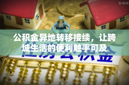 北港公积金异地转移接续，让跨城生活的便利触手可及
