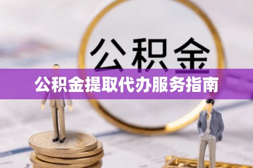北港公积金提取代办服务指南