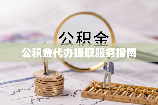北港公积金代办提取服务指南
