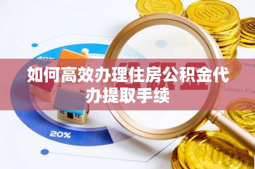 北港如何高效办理住房公积金代办提取手续