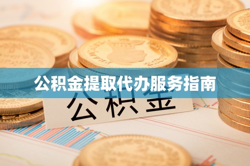 北港公积金提取代办服务指南