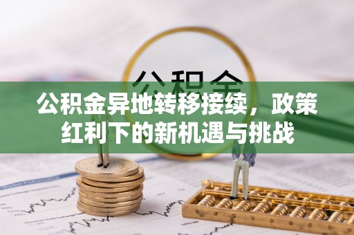 北港公积金异地转移接续，政策红利下的新机遇与挑战