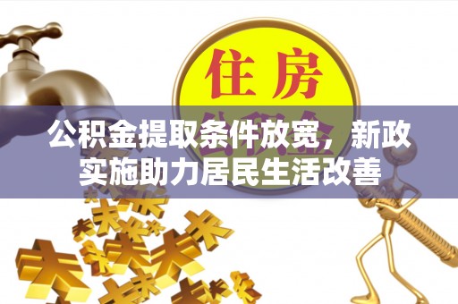 北港公积金提取条件放宽，新政实施助力居民生活改善