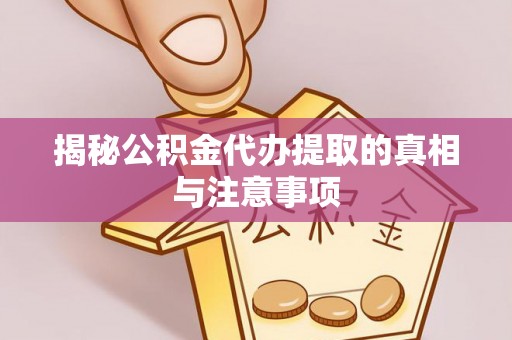 北港揭秘公积金代办提取的真相与注意事项