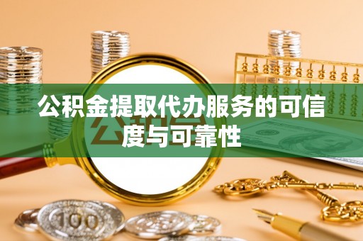 北港公积金提取代办服务的可信度与可靠性