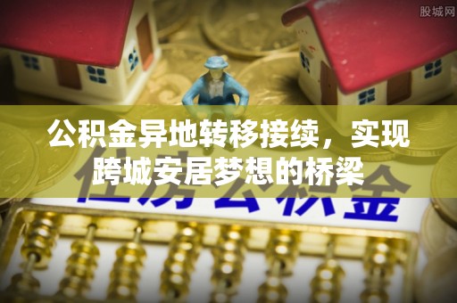 北港公积金异地转移接续，实现跨城安居梦想的桥梁