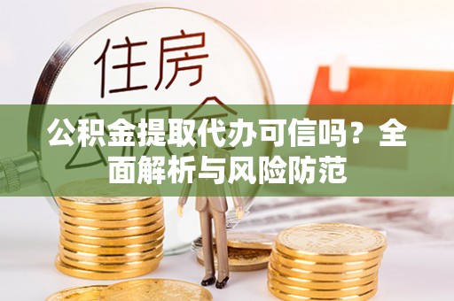 北港公积金提取代办可信吗？全面解析与风险防范