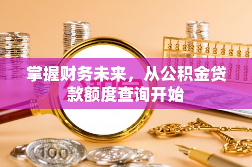 北港掌握财务未来，从公积金贷款额度查询开始
