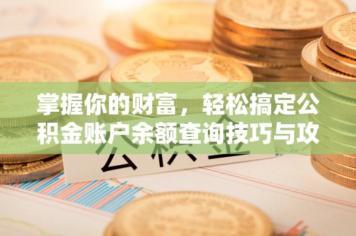 北港掌握你的财富，轻松搞定公积金账户余额查询技巧与攻略