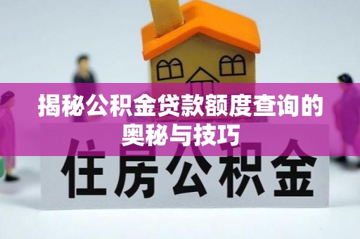 北港揭秘公积金贷款额度查询的奥秘与技巧