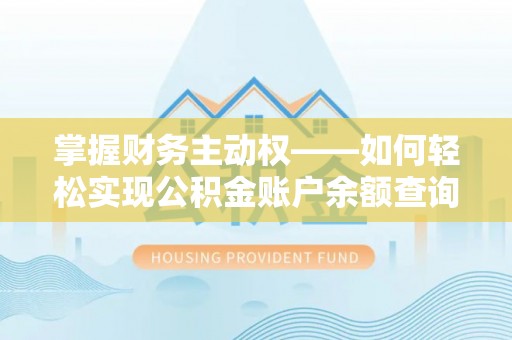 北港掌握财务主动权——如何轻松实现公积金账户余额查询