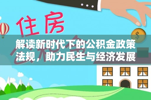 北港解读新时代下的公积金政策法规，助力民生与经济发展的关键工具