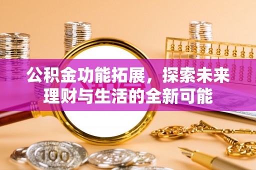 北港公积金功能拓展，探索未来理财与生活的全新可能
