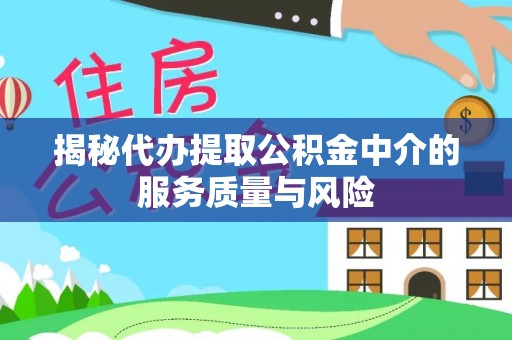 北港揭秘代办提取公积金中介的服务质量与风险
